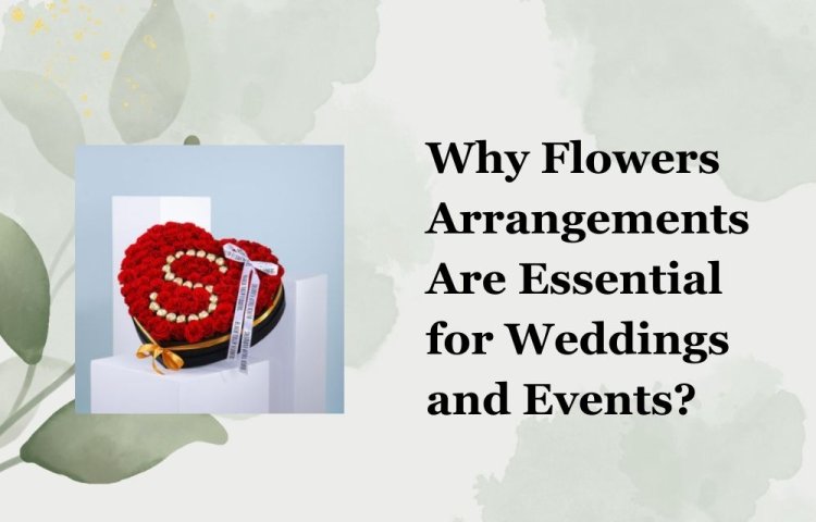 Why Flowers Arrangements Are Essential for Weddings and Events?