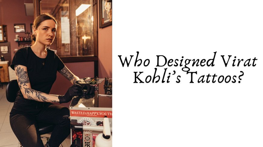 Who Designed Virat Kohli’s Tattoos?