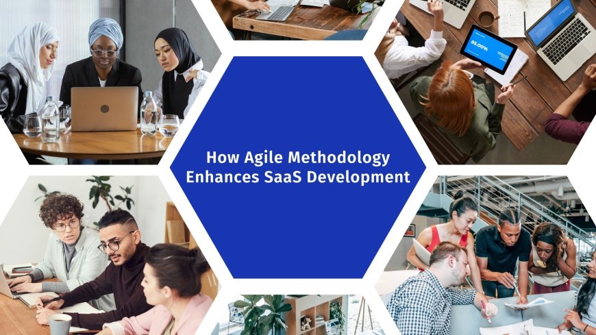 How Agile Methodology Enhances SaaS Development