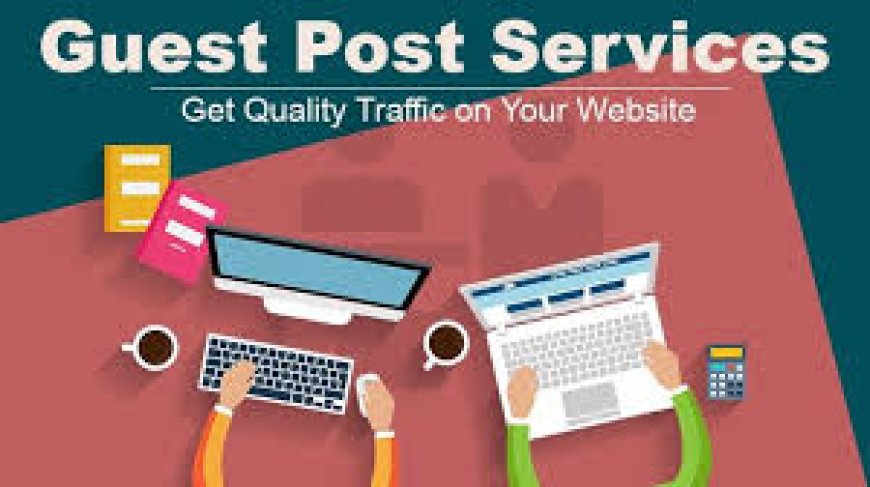 How to Choose the Best Guest Posting Services for Your Brand