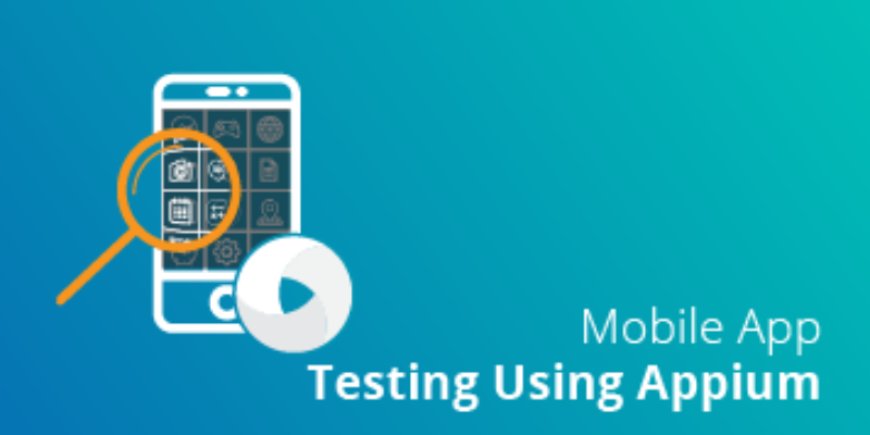 How Can Appium Be Used to Automate Testing of Mobile Apps?
