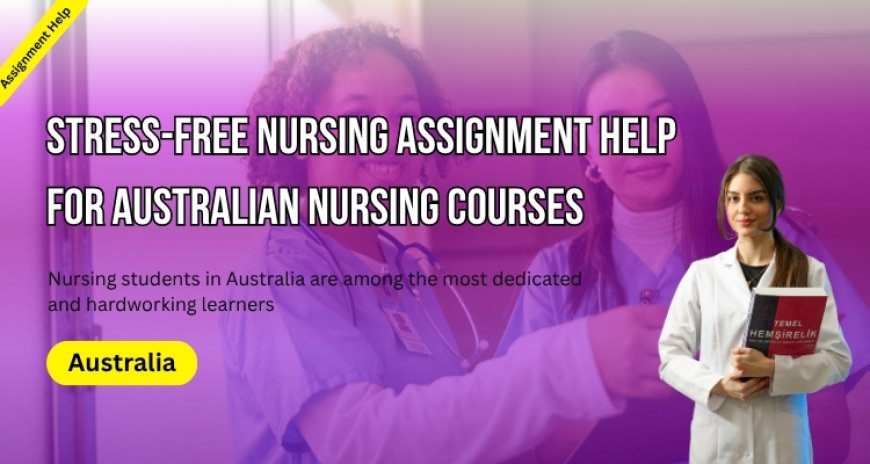 Stress-Free Nursing Assignment Help for Australian Nursing Courses!