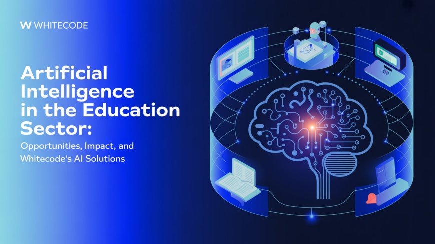Artificial Intelligence in the Education Sector: Opportunities, Impact, and Whitecode’s AI Solutions